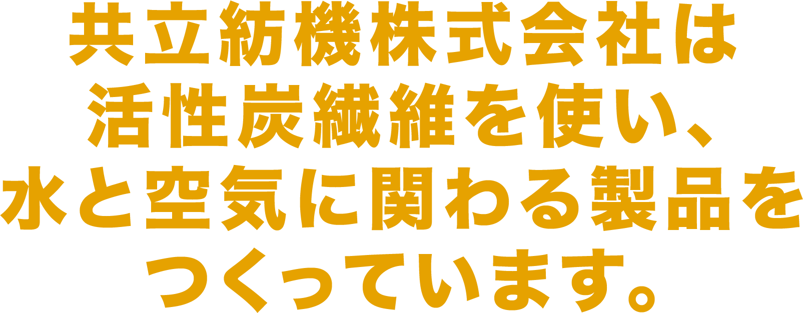 共立紡機株式会社は活性炭繊維を使い、水と空気に関わる製品をつくっています。